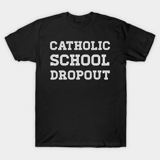 Catholic School Dropout T-Shirt